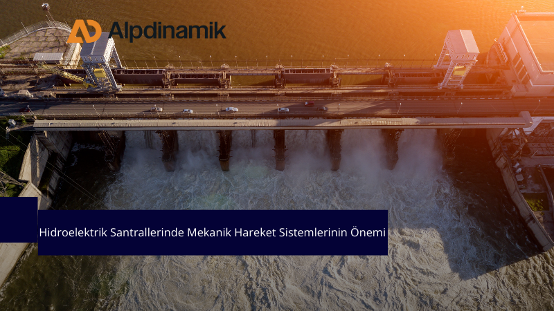 Hidroelektrik Santrallerinde Mekanik Hareket Sistemlerinin Önemi