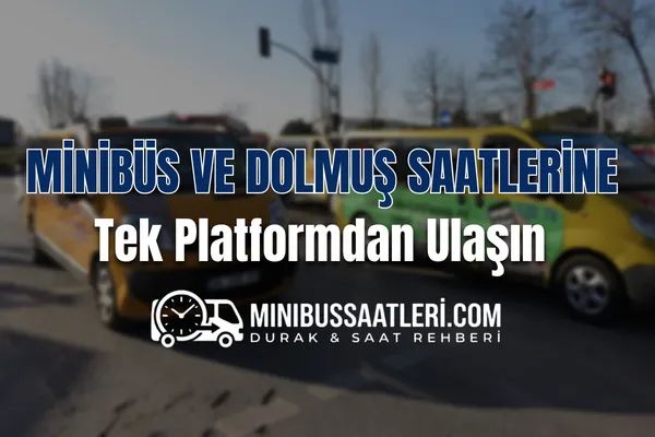 Güncel Minibüs ve Dolmuş Saatlerine Tek Platformdan Ulaşın